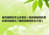 房改房超標怎么補差價（房改房如何補差價房改房超出了面積該如何補辦介紹）