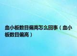 血小板數(shù)目偏高怎么回事（血小板數(shù)目偏高）