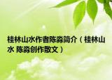 桂林山水作者陳淼簡(jiǎn)介（桂林山水 陳淼創(chuàng)作散文）