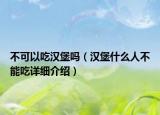 不可以吃漢堡嗎（漢堡什么人不能吃詳細(xì)介紹）