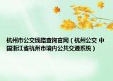 杭州市公交線路查詢官網(wǎng)（杭州公交 中國浙江省杭州市境內(nèi)公共交通系統(tǒng)）