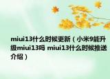 miui13什么時(shí)候更新（小米9能升級miui13嗎 miui13什么時(shí)候推送介紹）