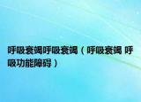 呼吸衰竭呼吸衰竭（呼吸衰竭 呼吸功能障礙）