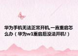 華為手機(jī)無法正常開機(jī),一直重啟怎么辦（華為w1重啟后沒法開機(jī)!）