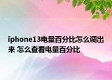 iphone13電量百分比怎么調(diào)出來 怎么查看電量百分比
