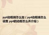 ppt邊框線怎么加（ppt邊框線怎么設(shè)置 ppt的邊框怎么弄介紹）