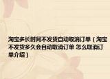 淘寶多長時(shí)間不發(fā)貨自動(dòng)取消訂單（淘寶不發(fā)貨多久會自動(dòng)取消訂單 怎么取消訂單介紹）