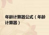 年齡計(jì)算器公式（年齡計(jì)算器）