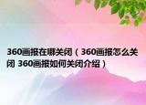 360畫報在哪關(guān)閉（360畫報怎么關(guān)閉 360畫報如何關(guān)閉介紹）