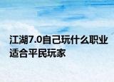 江湖7.0自己玩什么職業(yè)適合平民玩家