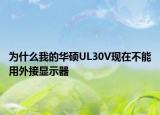 為什么我的華碩UL30V現(xiàn)在不能用外接顯示器