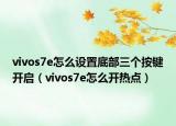 vivos7e怎么設(shè)置底部三個(gè)按鍵開(kāi)啟（vivos7e怎么開(kāi)熱點(diǎn)）