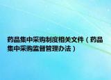 藥品集中采購制度相關(guān)文件（藥品集中采購監(jiān)督管理辦法）
