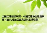 全國足球超級聯(lián)賽（中國足球協(xié)會超級聯(lián)賽 中國大陸地區(qū)最高級別足球聯(lián)賽）