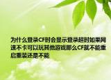 為什么登錄CF時會顯示登錄超時如果網(wǎng)速不卡可以玩其他游戲那么CF就不能重啟重裝還是不能
