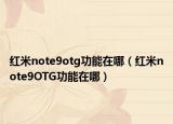 紅米note9otg功能在哪（紅米note9OTG功能在哪）