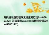 開機(jī)提示應(yīng)用程序無法正常啟動(dòng)0xc0000142（開機(jī)提示CSC.exe應(yīng)用程序錯(cuò)誤0xc0000142）
