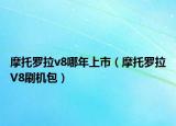摩托羅拉v8哪年上市（摩托羅拉V8刷機(jī)包）