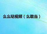 么么噠視頻（么敢當(dāng)）