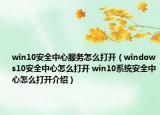 win10安全中心服務(wù)怎么打開（windows10安全中心怎么打開 win10系統(tǒng)安全中心怎么打開介紹）