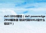 dell i1910報(bào)錯(cuò)（dell poweredge2950服務(wù)器 錯(cuò)誤代碼I1912是什么錯(cuò)誤??）