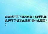 5s突然開不了機(jī)怎么辦（5s手機(jī)死機(jī),開不了機(jī)怎么處理?是什么原因?）