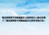 做完核酸查不到數(shù)據(jù)是怎么回事同行人都出結(jié)果了（做完核酸查不到數(shù)據(jù)是怎么回事詳細(xì)介紹）