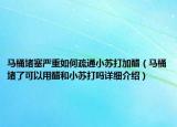 馬桶堵塞嚴(yán)重如何疏通小蘇打加醋（馬桶堵了可以用醋和小蘇打嗎詳細(xì)介紹）