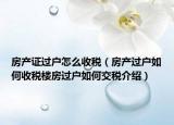 房產(chǎn)證過戶怎么收稅（房產(chǎn)過戶如何收稅樓房過戶如何交稅介紹）