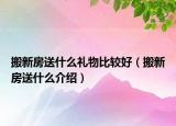 搬新房送什么禮物比較好（搬新房送什么介紹）
