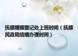 撫順婚姻登記處上班時(shí)間（撫順民政局結(jié)婚辦理時(shí)間）