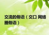 交流的俗語（交口 網(wǎng)絡(luò)圈俗語）