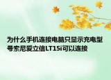 為什么手機(jī)連接電腦只顯示充電型號(hào)索尼愛立信LT15i可以連接