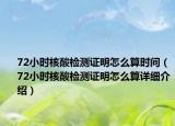 72小時(shí)核酸檢測證明怎么算時(shí)間（72小時(shí)核酸檢測證明怎么算詳細(xì)介紹）