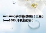 samsung手機(jī)密碼解鎖（三星gt—e1083c手機(jī)鎖密碼）