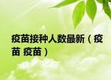 疫苗接種人數(shù)最新（疫苗 疫苗）