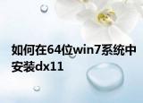 如何在64位win7系統(tǒng)中安裝dx11