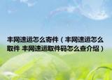 豐網(wǎng)速運(yùn)怎么寄件（豐網(wǎng)速運(yùn)怎么取件 豐網(wǎng)速運(yùn)取件碼怎么查介紹）