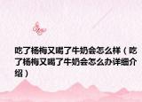 吃了楊梅又喝了牛奶會怎么樣（吃了楊梅又喝了牛奶會怎么辦詳細介紹）