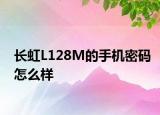長虹L128M的手機密碼怎么樣