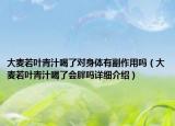 大麥若葉青汁喝了對(duì)身體有副作用嗎（大麥若葉青汁喝了會(huì)胖嗎詳細(xì)介紹）