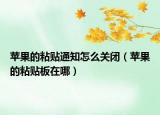 蘋(píng)果的粘貼通知怎么關(guān)閉（蘋(píng)果的粘貼板在哪）