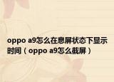 oppo a9怎么在息屏狀態(tài)下顯示時(shí)間（oppo a9怎么截屏）