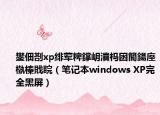 鐢?shù)鑴憍p緋葷粺鐣岄潰榪囦簡鍚庢槸榛戝睆（筆記本windows XP完全黑屏）