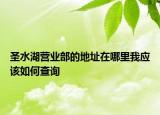 圣水湖營業(yè)部的地址在哪里我應(yīng)該如何查詢