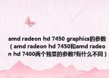 amd radeon hd 7450 graphics的參數(shù)（amd radeon hd 7450和amd radeon hd 7400兩個(gè)獨(dú)顯的參數(shù)?有什么不同）