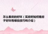 怎么看房的好壞（買房時如何看房子好壞有哪些技巧嗎介紹）