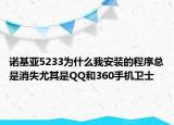 諾基亞5233為什么我安裝的程序總是消失尤其是QQ和360手機衛(wèi)士