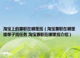 淘寶上的兼職在哪里找（淘寶兼職在哪里接單子找任務(wù) 淘寶兼職在哪里找介紹）