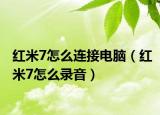 紅米7怎么連接電腦（紅米7怎么錄音）